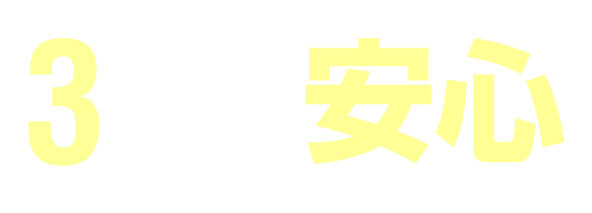 わたしたちは3つの安心でお応えします!